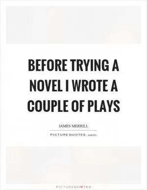 Before trying a novel I wrote a couple of plays Picture Quote #1