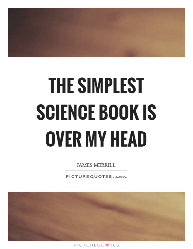The simplest science book is over my head Picture Quote #1