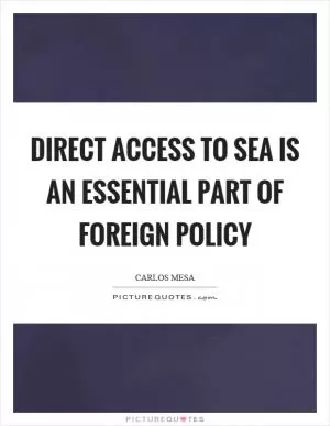 Direct access to sea is an essential part of foreign policy Picture Quote #1