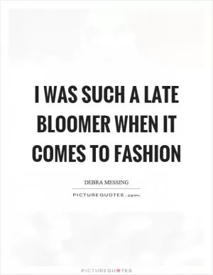 I was such a late bloomer when it comes to fashion Picture Quote #1