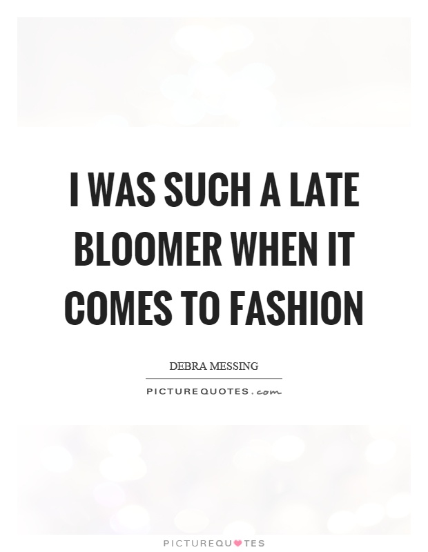 I was such a late bloomer when it comes to fashion Picture Quote #1