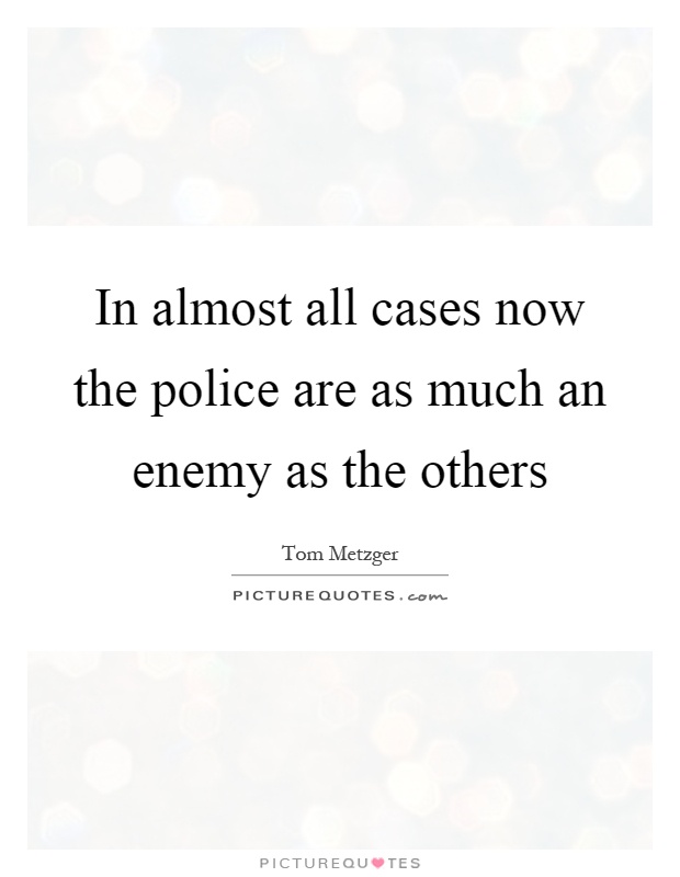 In almost all cases now the police are as much an enemy as the others Picture Quote #1