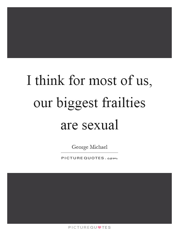 I think for most of us, our biggest frailties are sexual Picture Quote #1