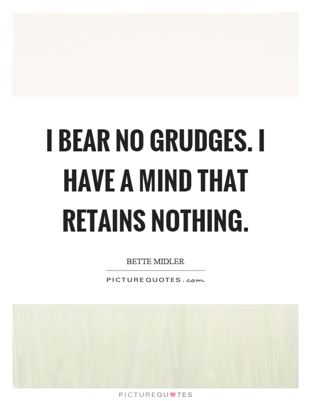 I bear no grudges. I have a mind that retains nothing Picture Quote #1