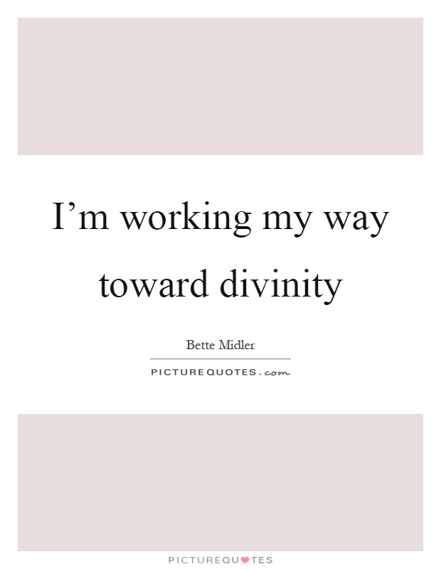 I'm working my way toward divinity Picture Quote #1