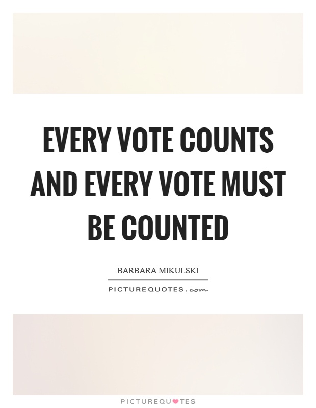 Every vote counts and every vote must be counted Picture Quote #1