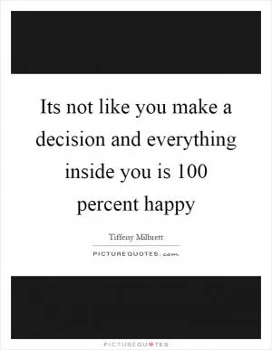 Its not like you make a decision and everything inside you is 100 percent happy Picture Quote #1