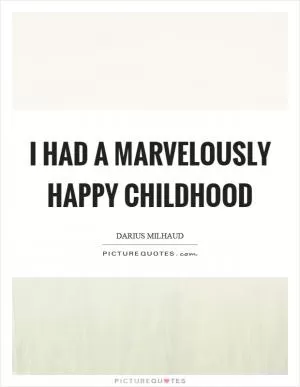 I had a marvelously happy childhood Picture Quote #1