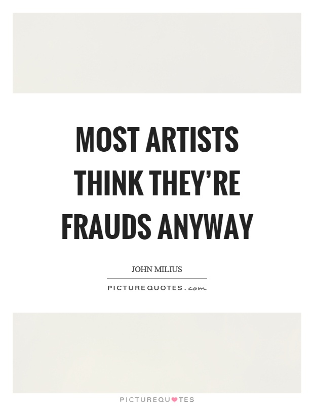 Most artists think they're frauds anyway Picture Quote #1