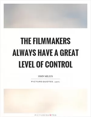 The filmmakers always have a great level of control Picture Quote #1