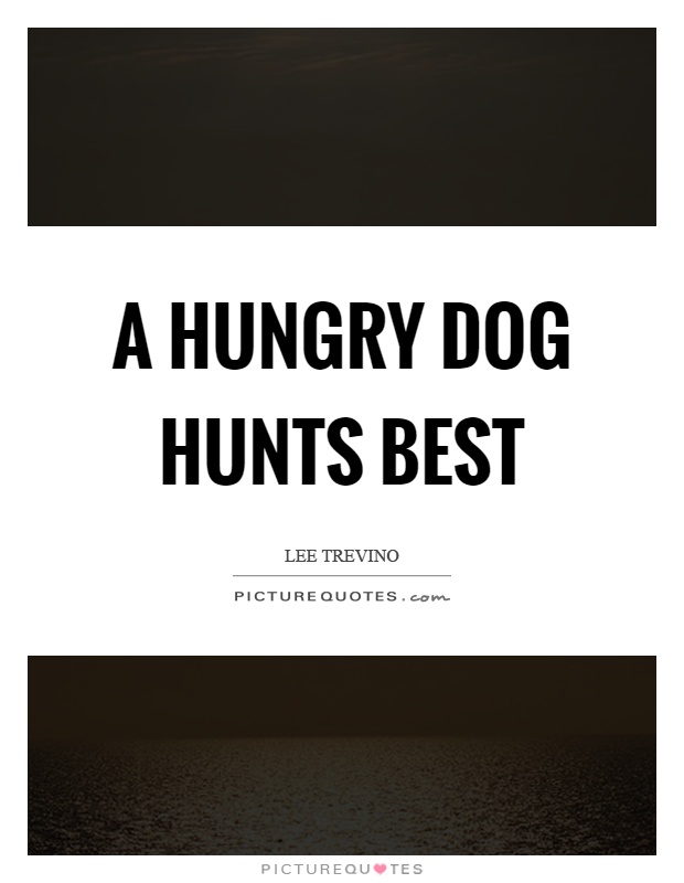 A hungry dog hunts best Picture Quote #1