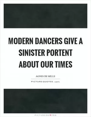 Modern dancers give a sinister portent about our times Picture Quote #1