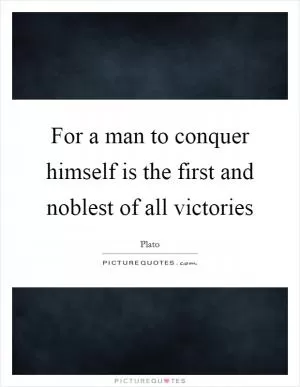 For a man to conquer himself is the first and noblest of all victories Picture Quote #1