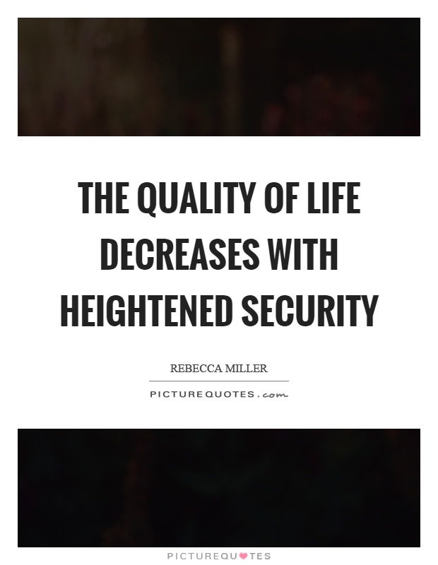 The quality of life decreases with heightened security Picture Quote #1