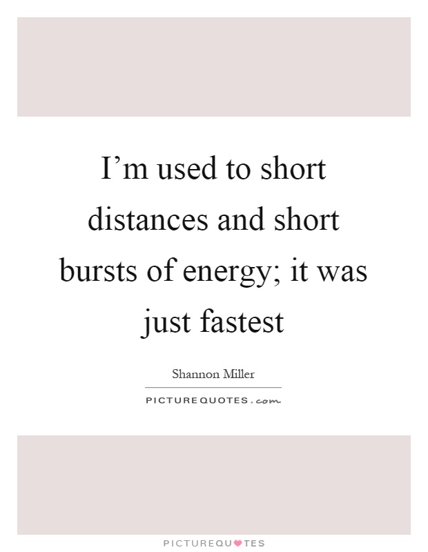 I'm used to short distances and short bursts of energy; it was just fastest Picture Quote #1