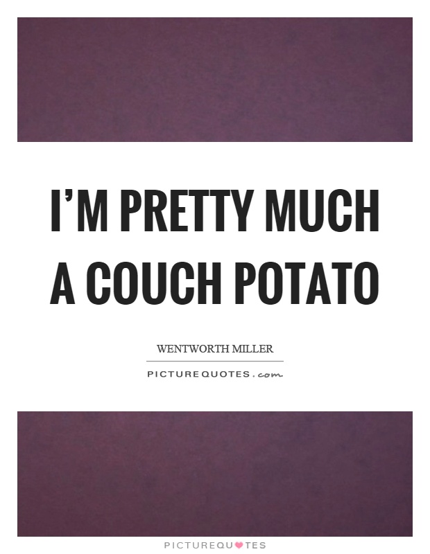 I'm pretty much a couch potato Picture Quote #1