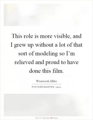 This role is more visible, and I grew up without a lot of that sort of modeling so I’m relieved and proud to have done this film Picture Quote #1