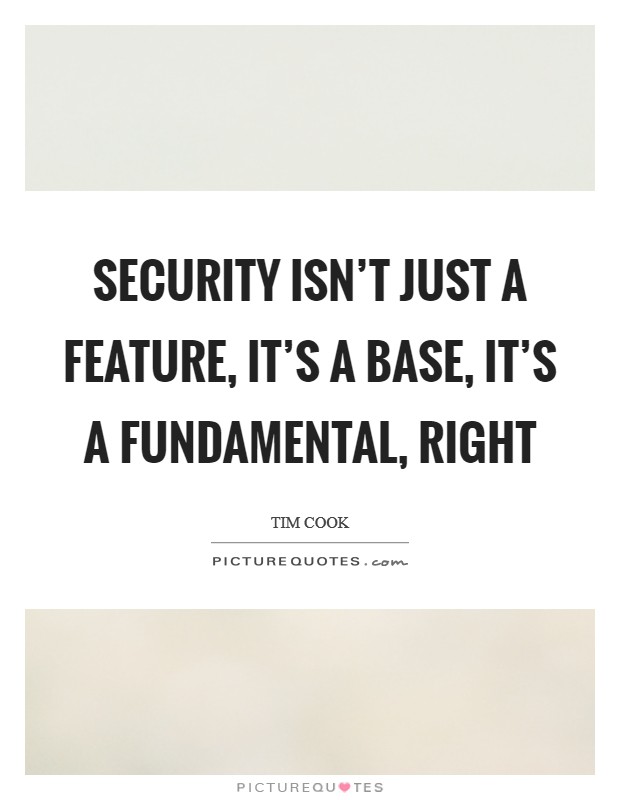 Security isn't just a feature, it's a base, it's a fundamental, right Picture Quote #1