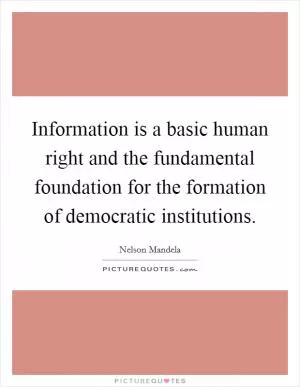 Information is a basic human right and the fundamental foundation for the formation of democratic institutions Picture Quote #1