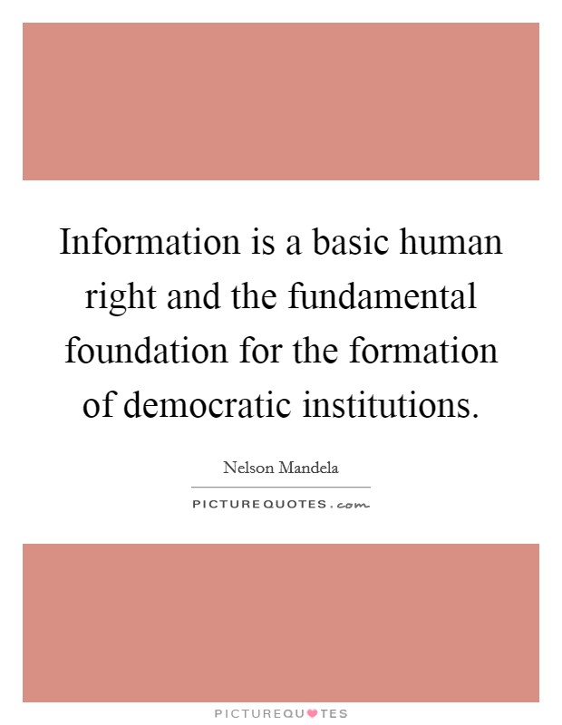 Information is a basic human right and the fundamental foundation for the formation of democratic institutions. Picture Quote #1