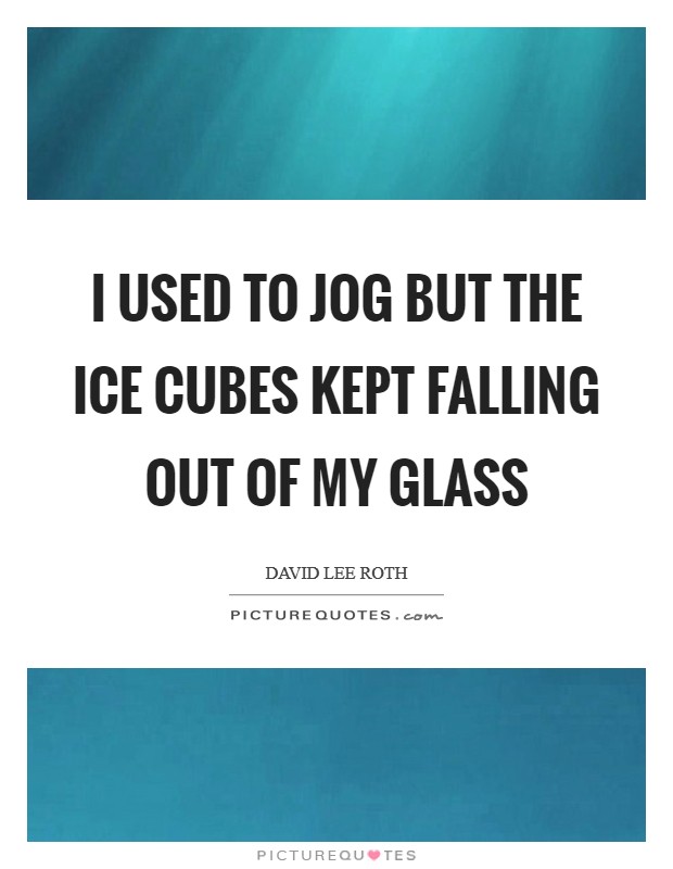 I used to jog but the ice cubes kept falling out of my glass Picture Quote #1