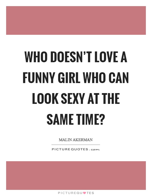 Who doesn't love a funny girl who can look sexy at the same time? Picture Quote #1