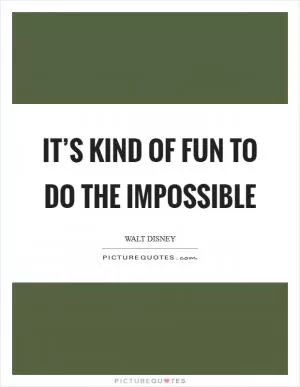 It’s kind of fun to do the impossible Picture Quote #1