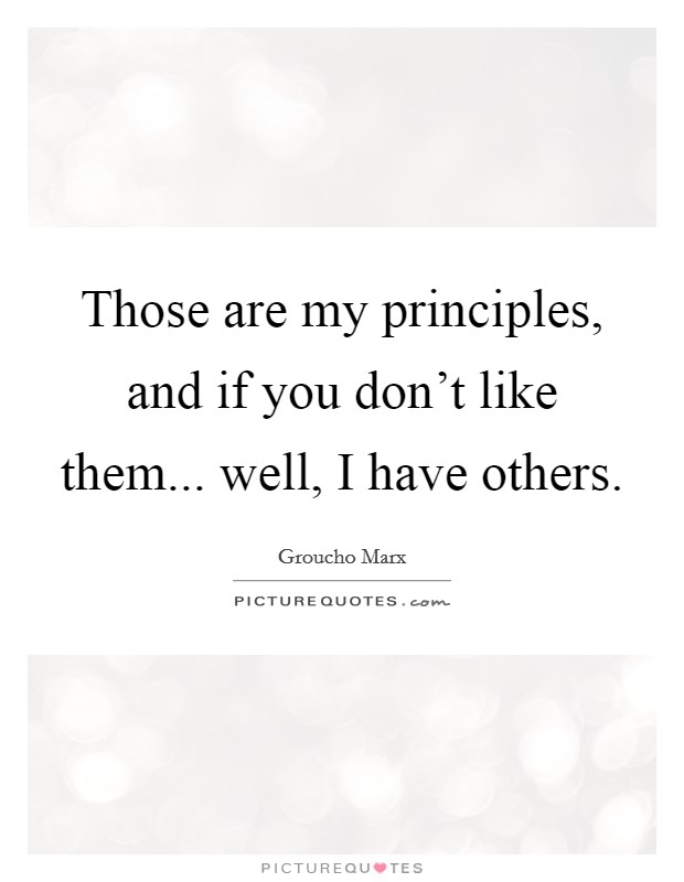 Those are my principles, and if you don't like them... well, I have others. Picture Quote #1