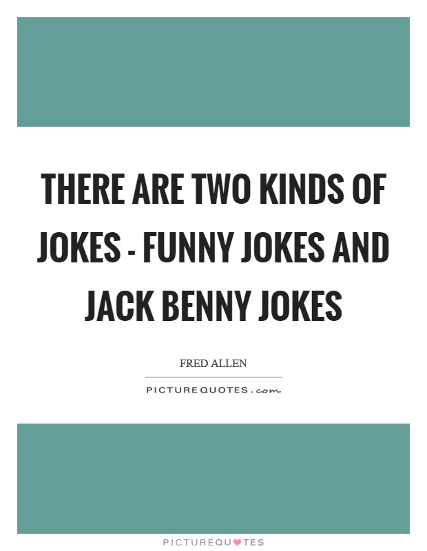 There are two kinds of jokes - funny jokes and Jack Benny jokes Picture Quote #1