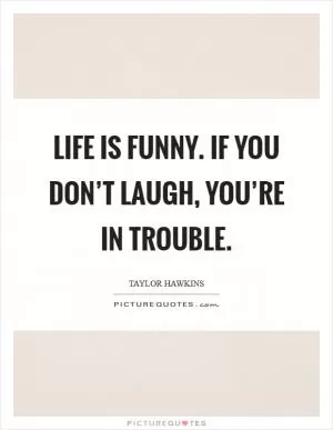 Life is funny. If you don’t laugh, you’re in trouble Picture Quote #1