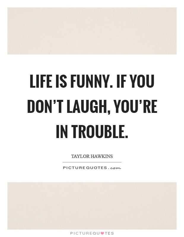 Life is funny. If you don't laugh, you're in trouble. Picture Quote #1