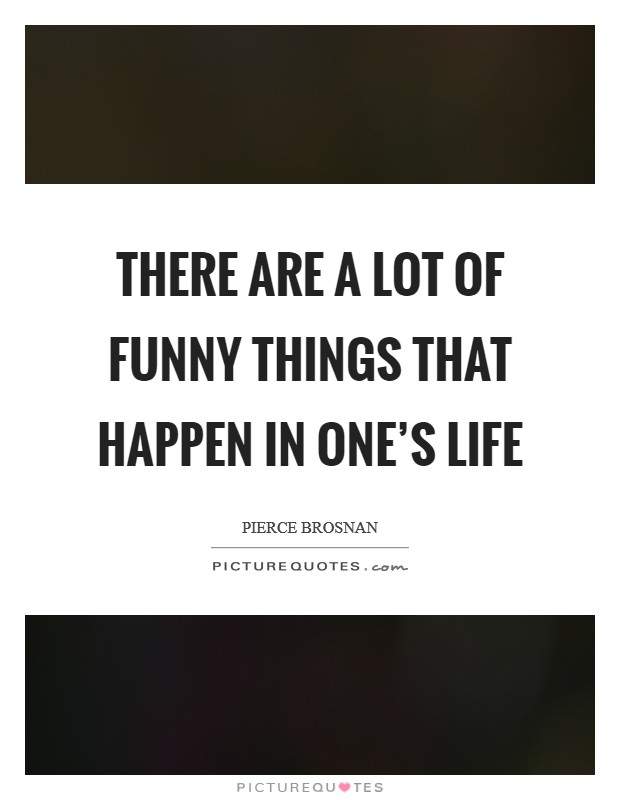 There are a lot of funny things that happen in one's life Picture Quote #1
