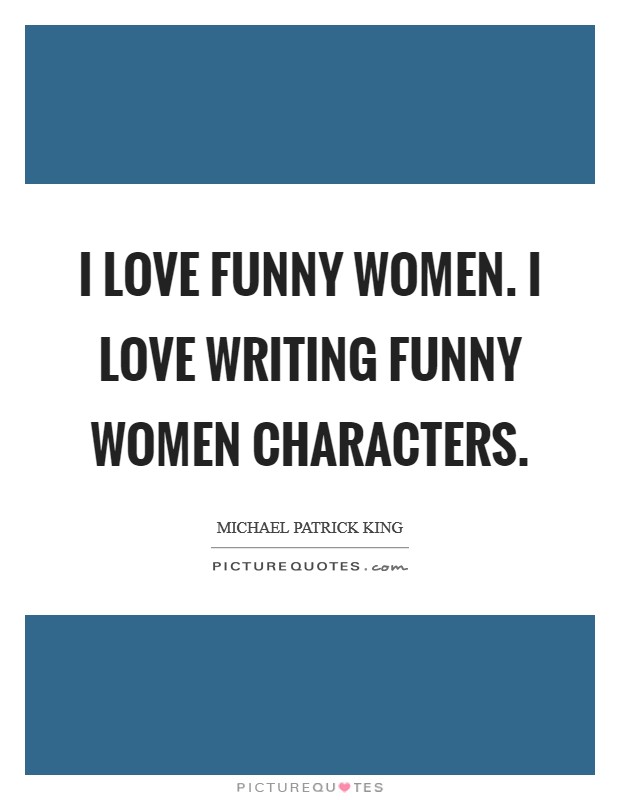 I love funny women. I love writing funny women characters. Picture Quote #1