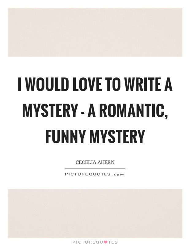 I would love to write a mystery - a romantic, funny mystery Picture Quote #1