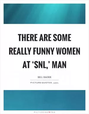 There are some really funny women at ‘SNL,’ man Picture Quote #1