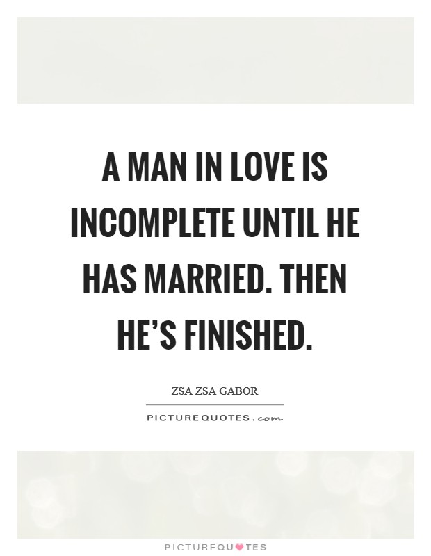 A man in love is incomplete until he has married. Then he's finished. Picture Quote #1