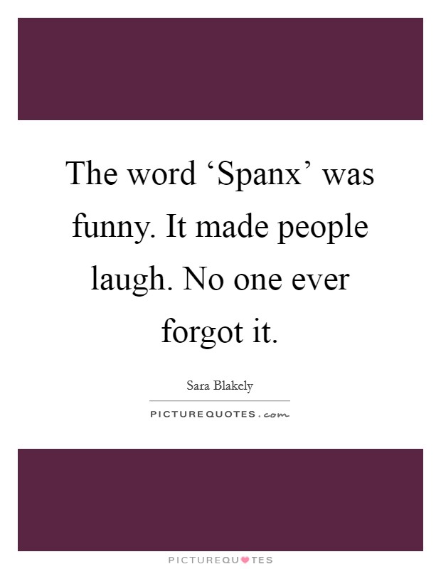 The word ‘Spanx' was funny. It made people laugh. No one ever forgot it. Picture Quote #1