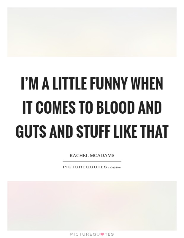 I'm a little funny when it comes to blood and guts and stuff like that Picture Quote #1