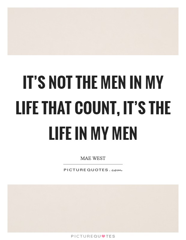 It's not the men in my life that count, it's the life in my men Picture Quote #1