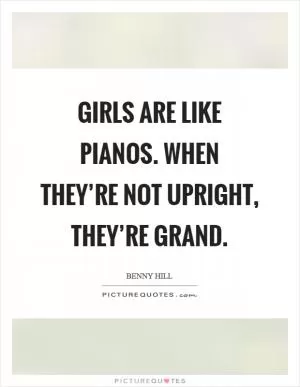 Girls are like pianos. When they’re not upright, they’re grand Picture Quote #1