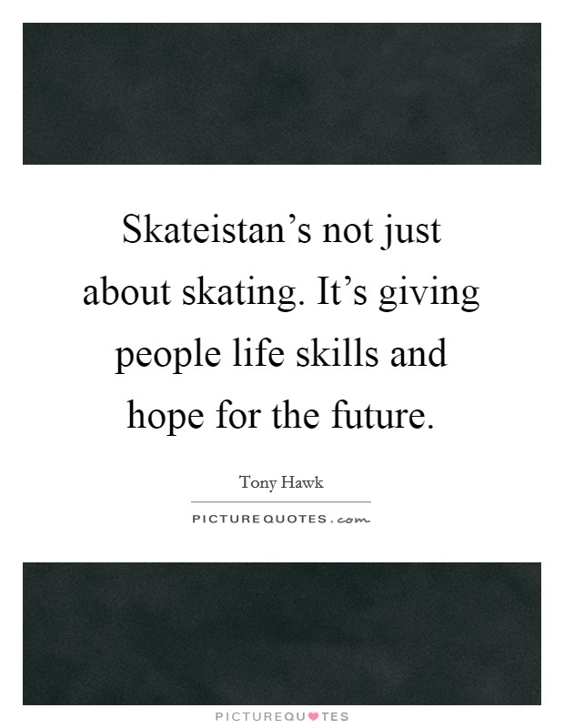 Skateistan's not just about skating. It's giving people life skills and hope for the future. Picture Quote #1