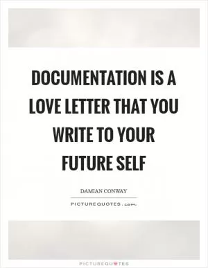 Documentation is a love letter that you write to your future self Picture Quote #1