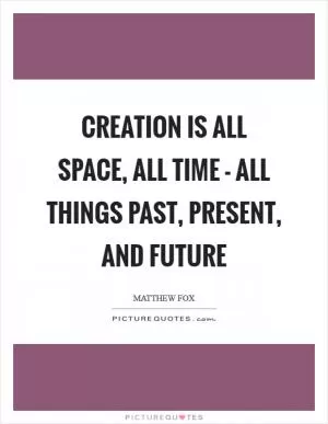 Creation is all space, all time - all things past, present, and future Picture Quote #1