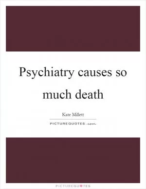 Psychiatry causes so much death Picture Quote #1