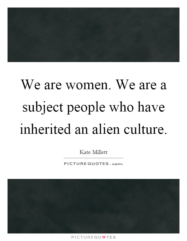 We are women. We are a subject people who have inherited an alien culture Picture Quote #1