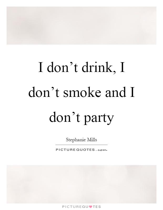 I don't drink, I don't smoke and I don't party Picture Quote #1