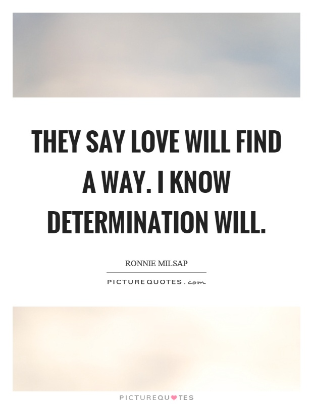 They say love will find a way. I know determination will Picture Quote #1