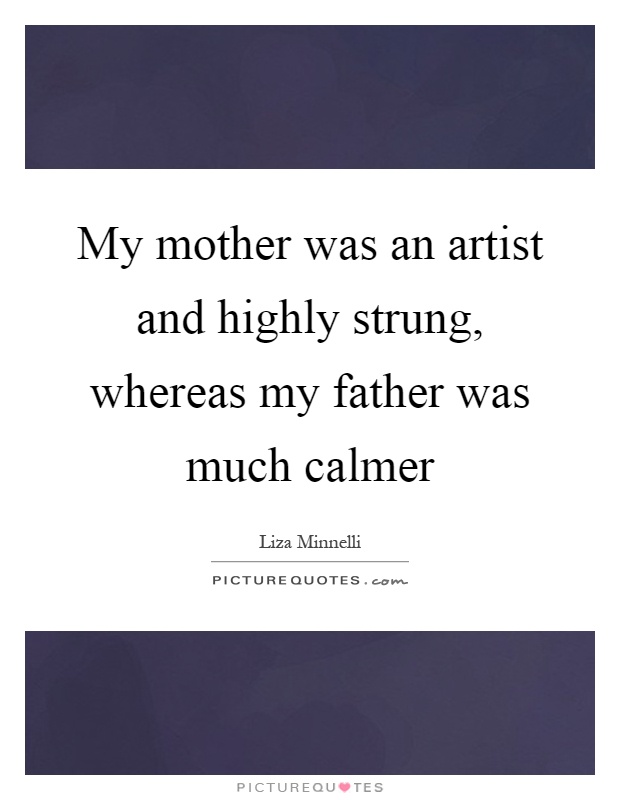 My mother was an artist and highly strung, whereas my father was much calmer Picture Quote #1