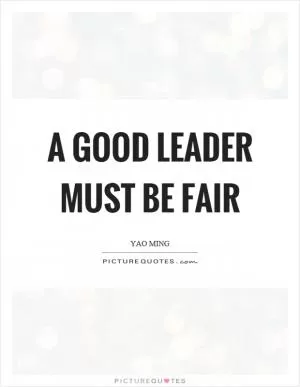 A good leader must be fair Picture Quote #1