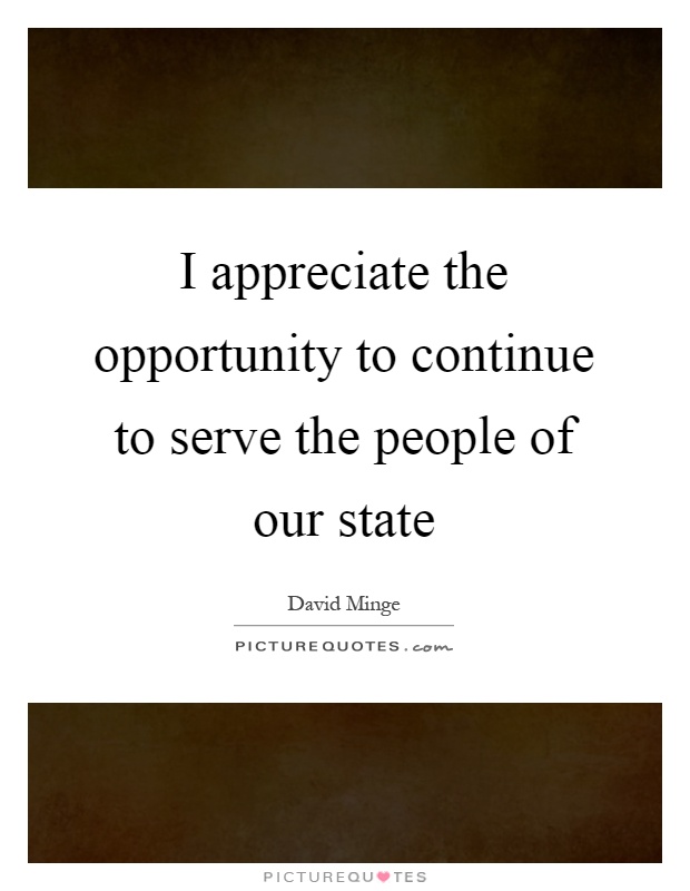 I appreciate the opportunity to continue to serve the people of our state Picture Quote #1